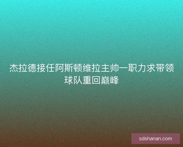 杰拉德接任阿斯顿维拉主帅一职力求带领球队重回巅峰
